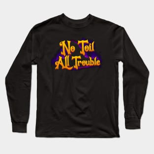 No Toil All Trouble Long Sleeve T-Shirt